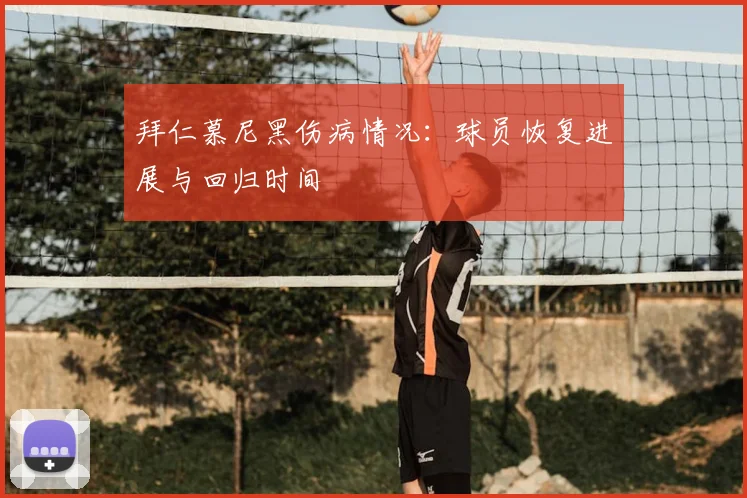 拜仁慕尼黑伤病情况:球员恢复进展与回归时间