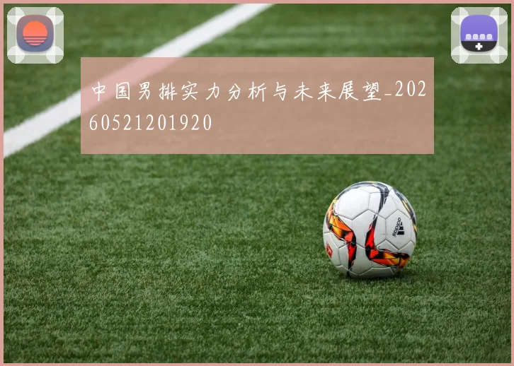 中国男排实力分析与未来展望_20260521201920