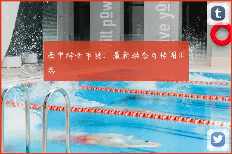 西甲转会市场：最新动态与传闻汇总