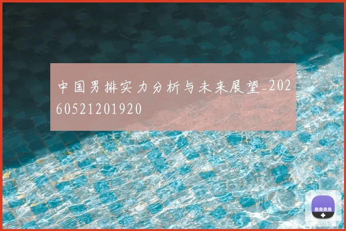 中国男排实力分析与未来展望_20260521201920