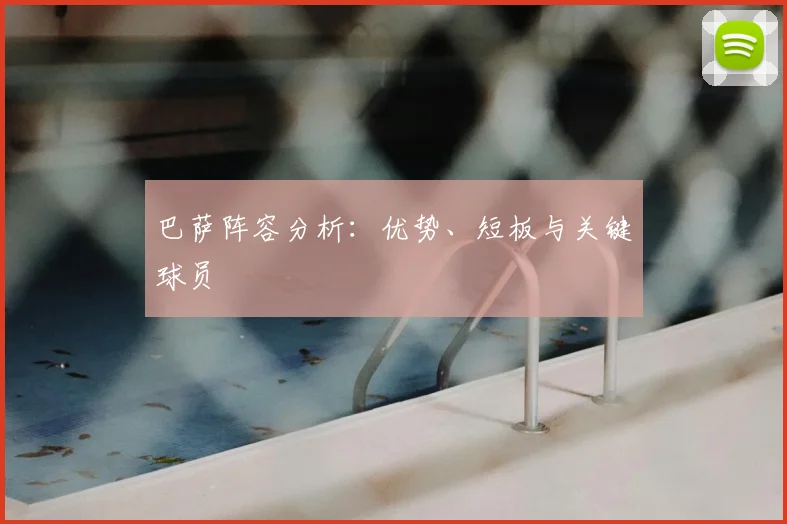 巴萨阵容分析:优势、短板与关键球员